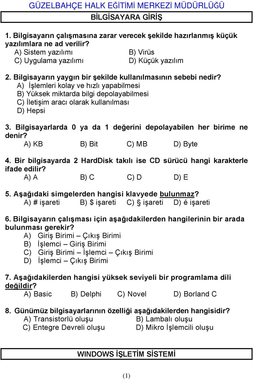 Bilgisayarlarda 0 ya da 1 değerini depolayabilen her birime ne denir? A) KB B) Bit C) MB D) Byte 4. Bir bilgisayarda 2 HardDisk takılı ise CD sürücü hangi karakterle ifade edilir?