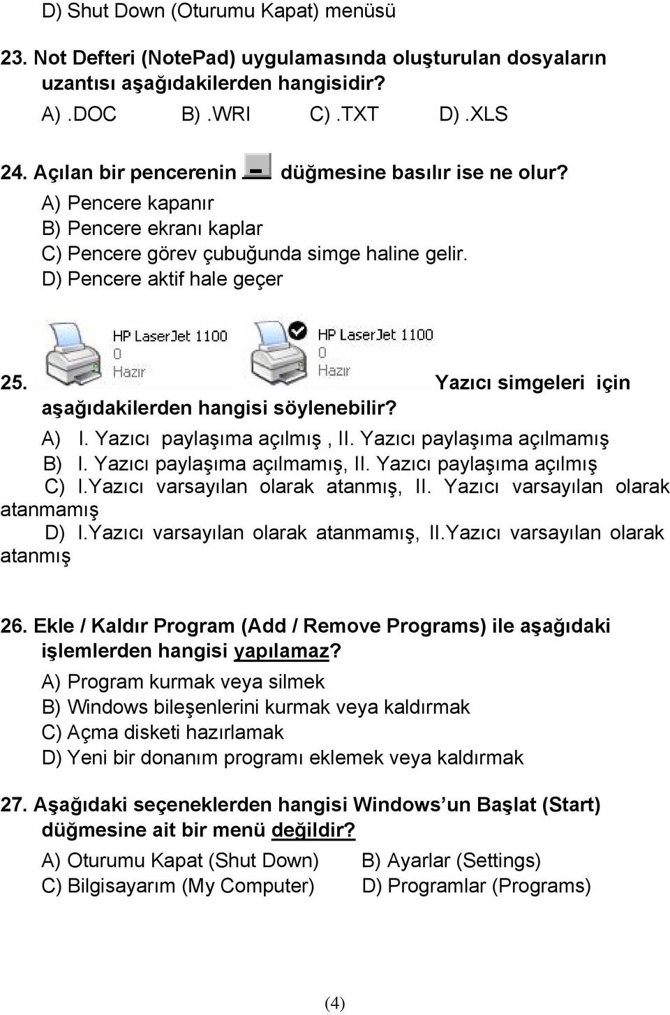 Yazıcı simgeleri için aşağıdakilerden hangisi söylenebilir? A) I. Yazıcı paylaşıma açılmış, II. Yazıcı paylaşıma açılmamış B) I. Yazıcı paylaşıma açılmamış, II. Yazıcı paylaşıma açılmış C) I.