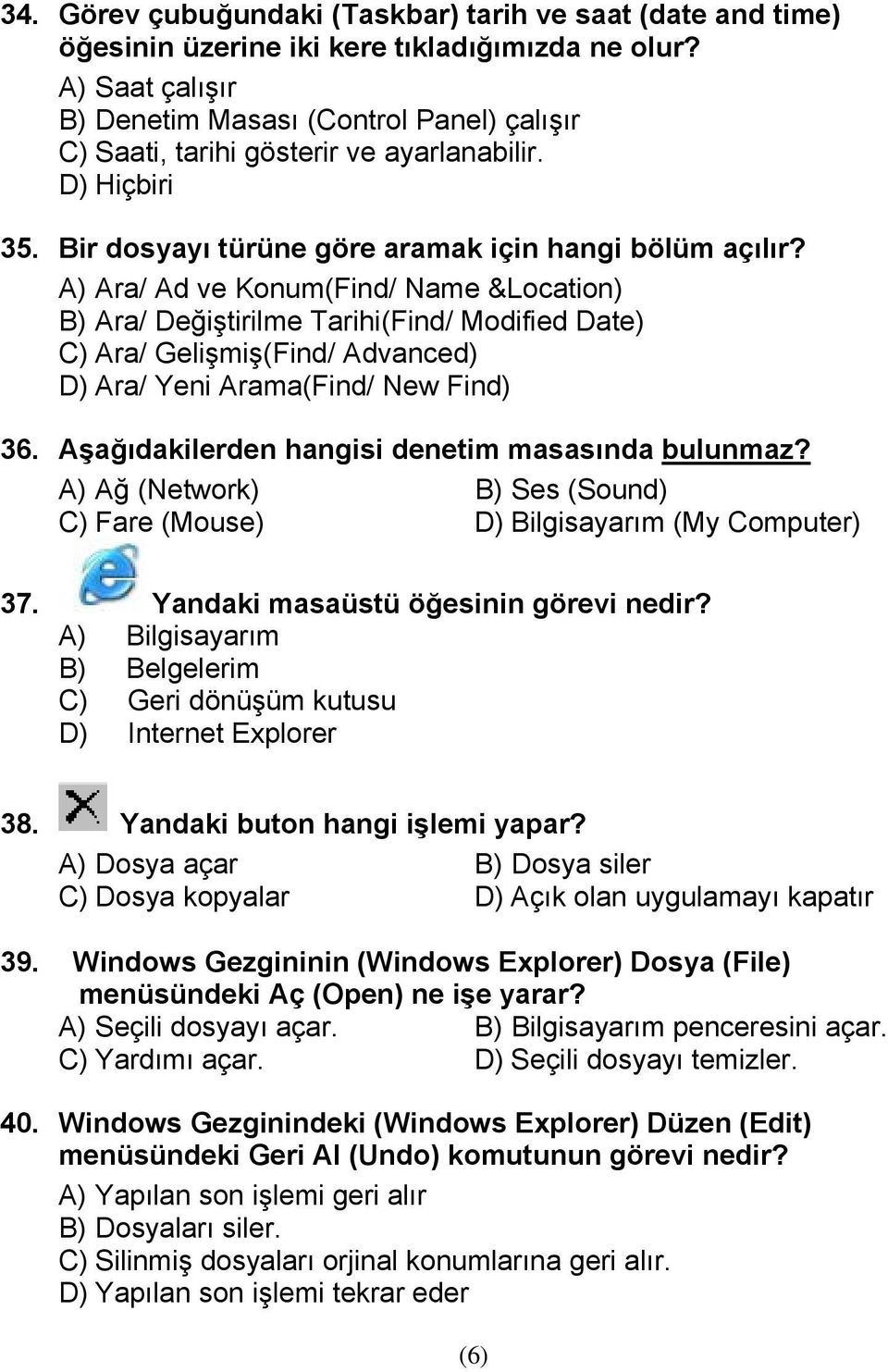 A) Ara/ Ad ve Konum(Find/ Name &Location) B) Ara/ Değiştirilme Tarihi(Find/ Modified Date) C) Ara/ Gelişmiş(Find/ Advanced) D) Ara/ Yeni Arama(Find/ New Find) 36.