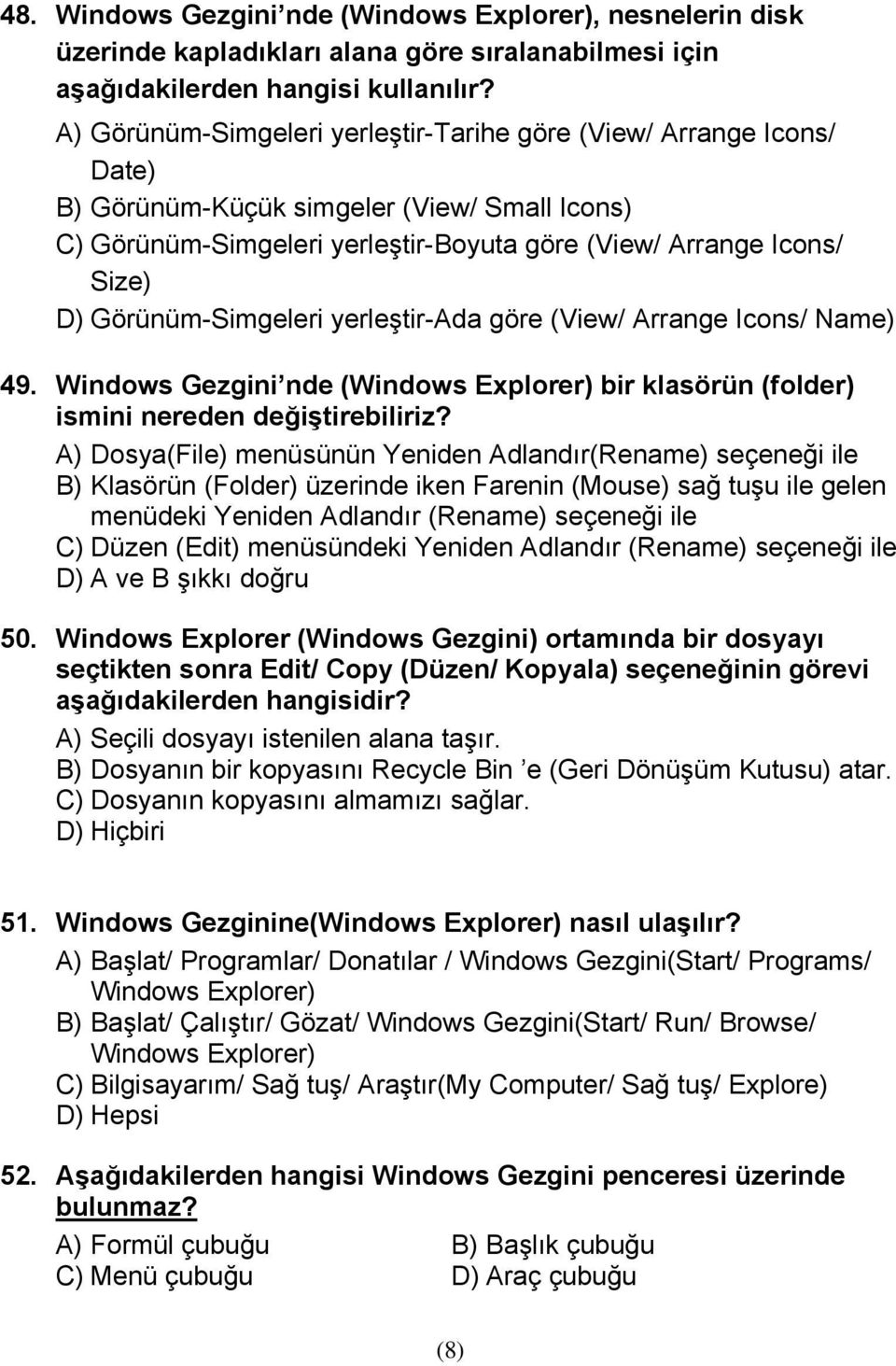Görünüm-Simgeleri yerleştir-ada göre (View/ Arrange Icons/ Name) 49. Windows Gezgini nde (Windows Explorer) bir klasörün (folder) ismini nereden değiştirebiliriz?