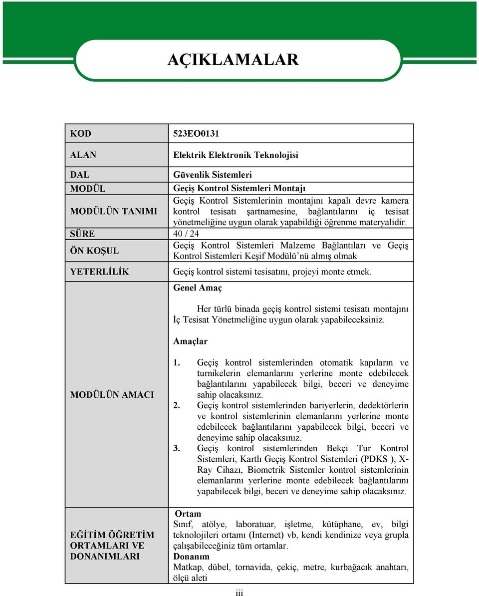 SÜRE 40 / 24 ÖN KOŞUL Geçiş Kontrol Sistemleri Malzeme Bağlantıları ve Geçiş Kontrol Sistemleri Keşif Modülü nü almış olmak YETERLİLİK Geçiş kontrol sistemi tesisatını, projeyi monte etmek.