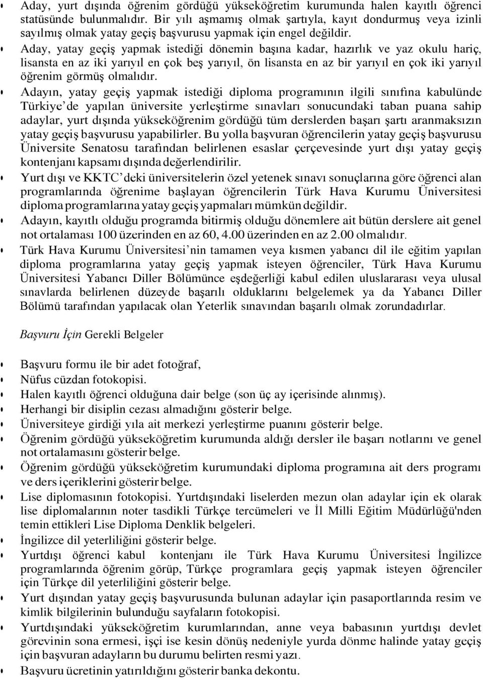 Aday, yatay geçiş yapmak istediği dönemin başına kadar, hazırlık ve yaz okulu hariç, lisansta en az iki yarıyıl en çok beş yarıyıl, ön lisansta en az bir yarıyıl en çok iki yarıyıl öğrenim görmüş