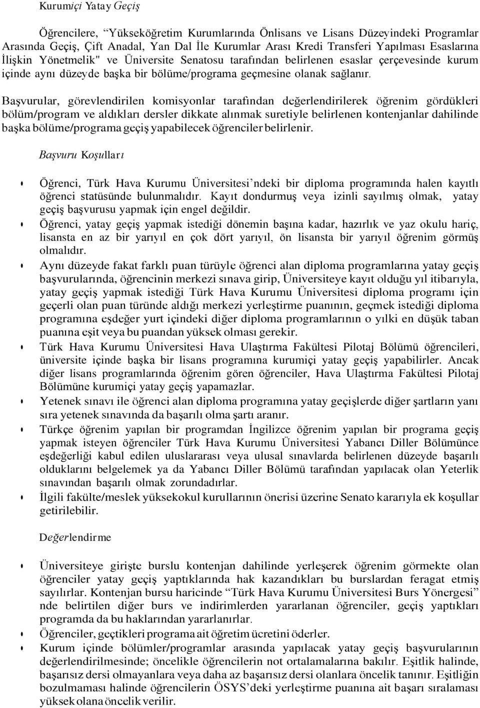 Başvurular, görevlendirilen komisyonlar tarafından değerlendirilerek öğrenim gördükleri bölüm/program ve aldıkları dersler dikkate alınmak suretiyle belirlenen kontenjanlar dahilinde başka