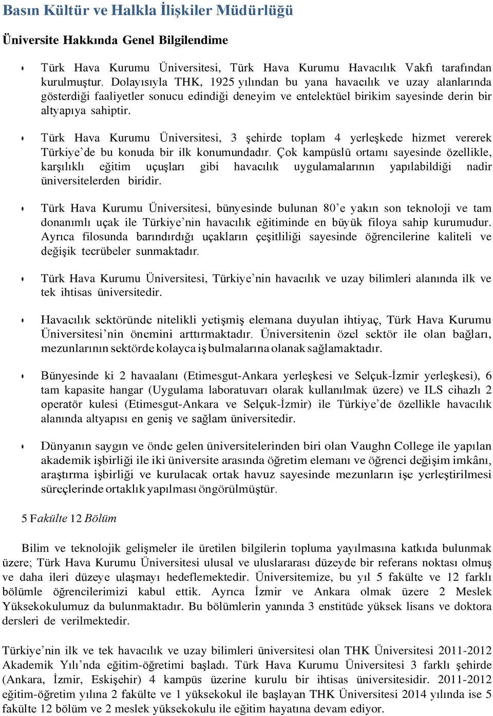 Türk Hava Kurumu Üniversitesi, 3 şehirde toplam 4 yerleşkede hizmet vererek Türkiye de bu konuda bir ilk konumundadır.