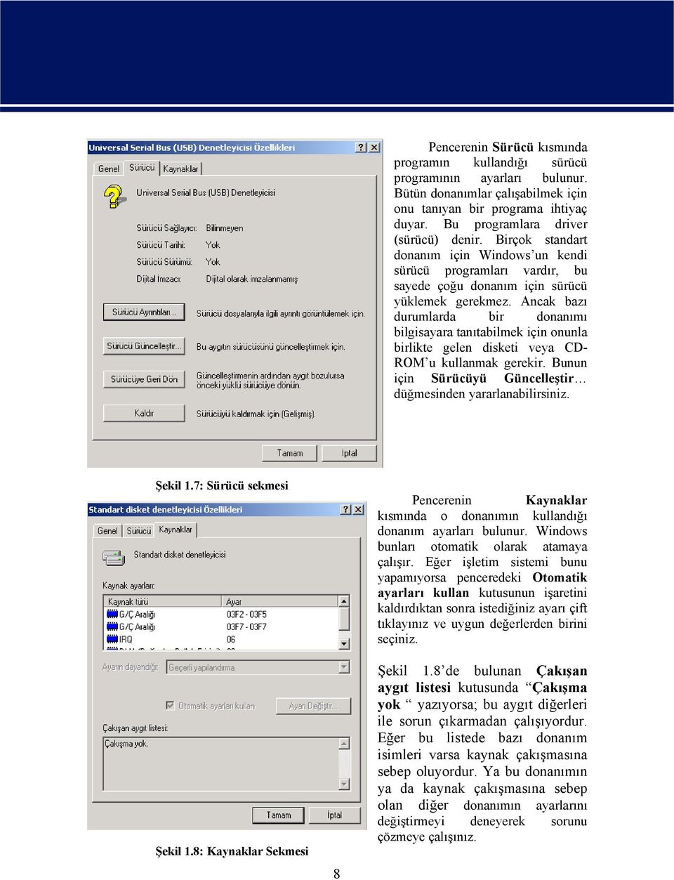 Ancak bazı durumlarda bir donanımı bilgisayara tanıtabilmek için onunla birlikte gelen disketi veya CD- ROM u kullanmak gerekir. Bunun için Sürücüyü Güncelleştir düğmesinden yararlanabilirsiniz.