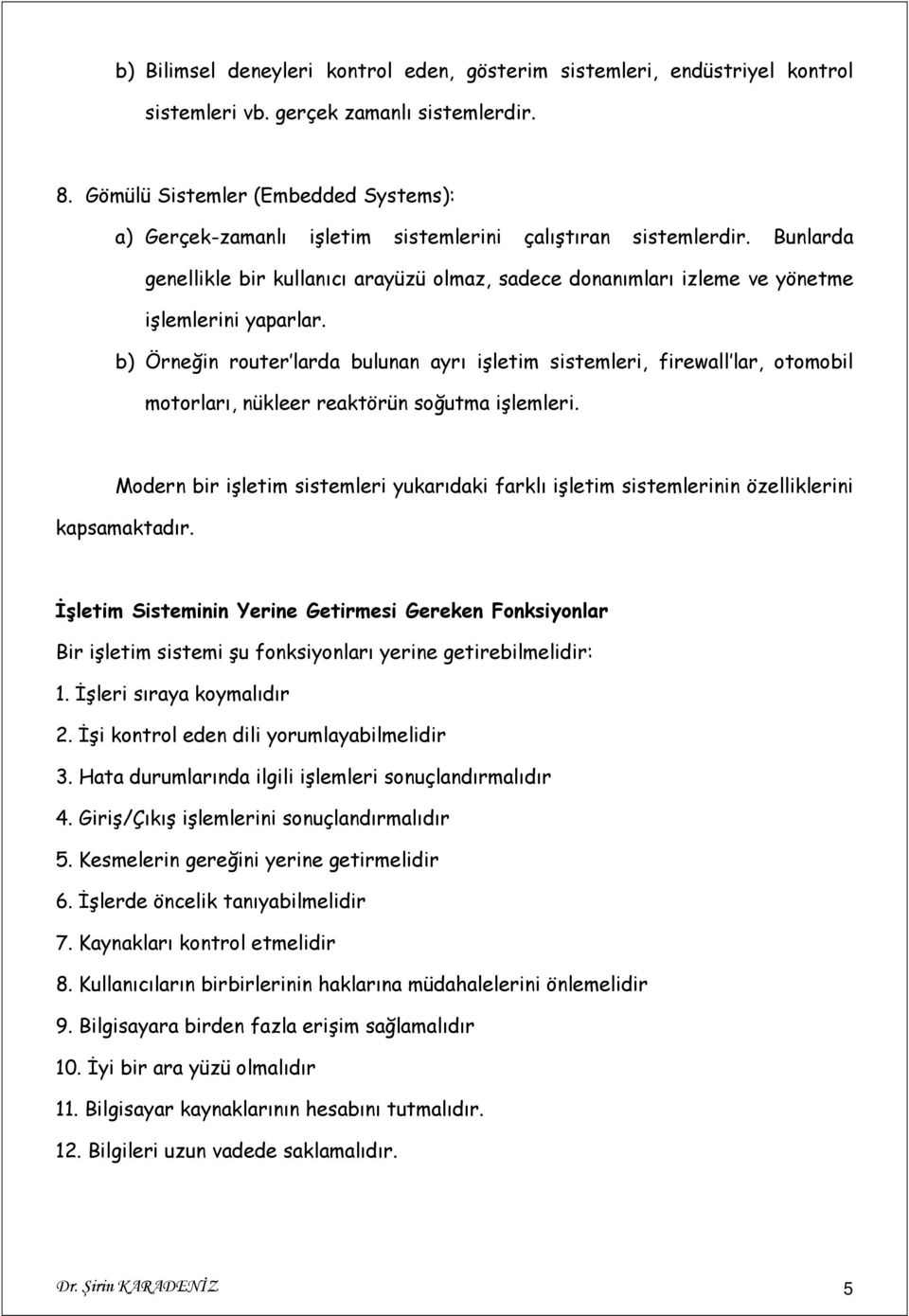 Bunlarda genellikle bir kullanıcı arayüzü olmaz, sadece donanımları izleme ve yönetme işlemlerini yaparlar.