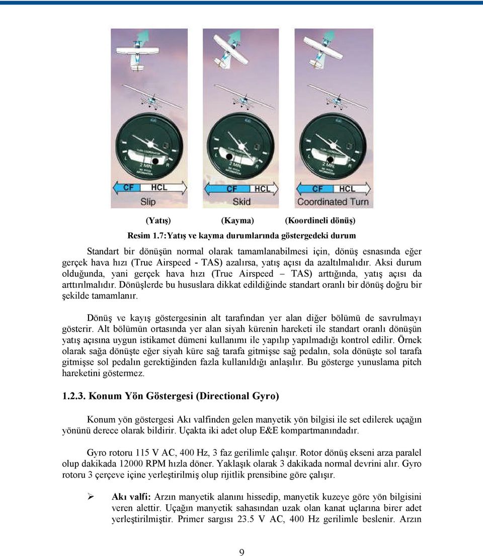 azaltılmalıdır. Aksi durum olduğunda, yani gerçek hava hızı (True Airspeed TAS) arttığında, yatış açısı da arttırılmalıdır.