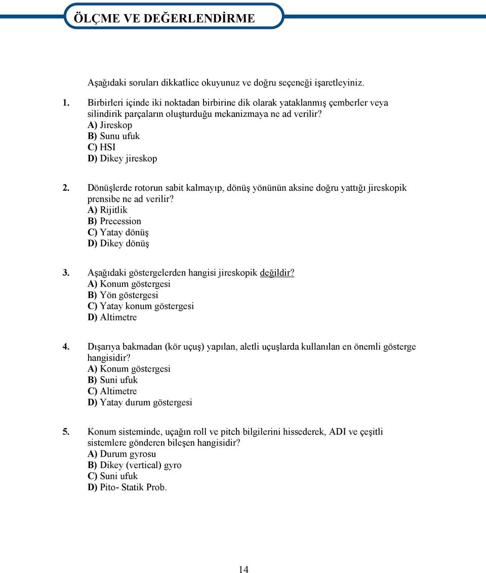 Dönüşlerde rotorun sabit kalmayıp, dönüş yönünün aksine doğru yattığı jireskopik prensibe ne ad verilir? A) Rijitlik B) Precession C) Yatay dönüş D) Dikey dönüş 3.