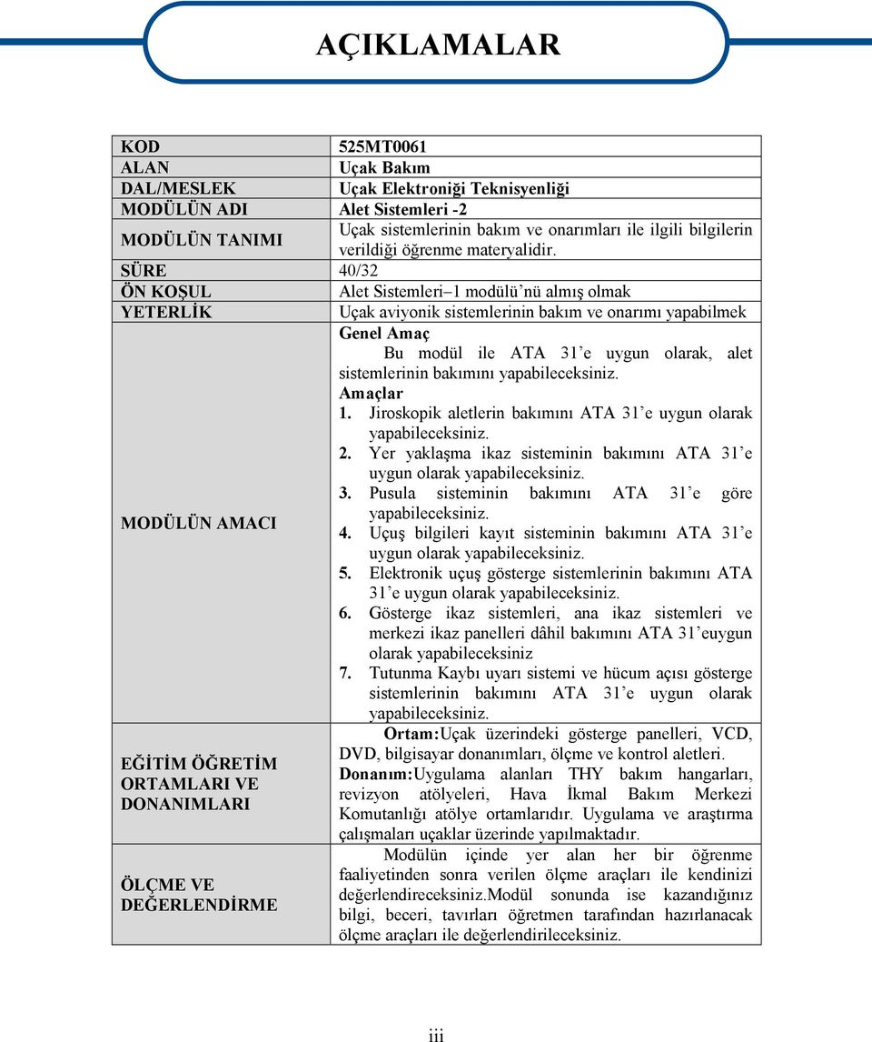 SÜRE 40/32 ÖN KOŞUL Alet Sistemleri 1 modülü nü almış olmak YETERLİK Uçak aviyonik sistemlerinin bakım ve onarımı yapabilmek Genel Amaç Bu modül ile ATA 31 e uygun olarak, alet sistemlerinin bakımını