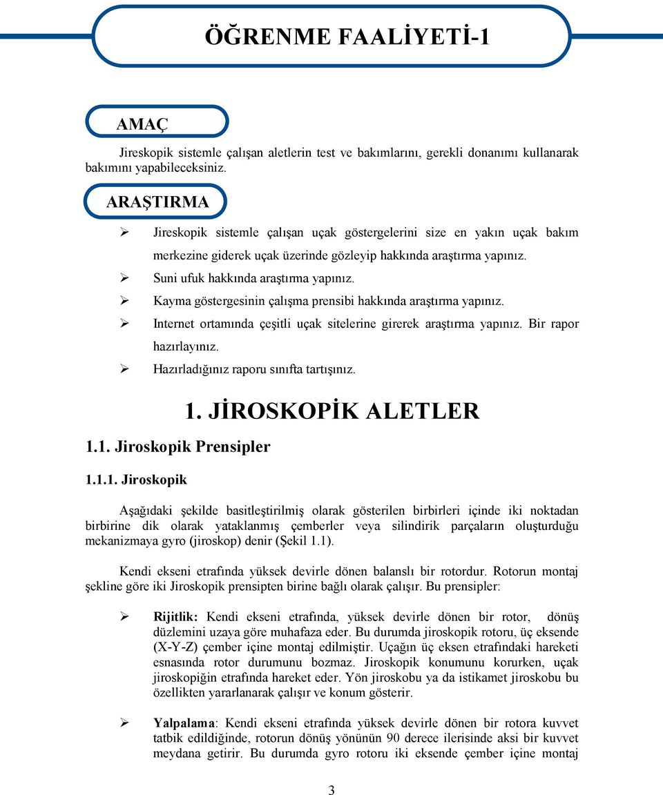 Kayma göstergesinin çalışma prensibi hakkında araştırma yapınız. Internet ortamında çeşitli uçak sitelerine girerek araştırma yapınız. Bir rapor hazırlayınız. Hazırladığınız raporu sınıfta tartışınız.