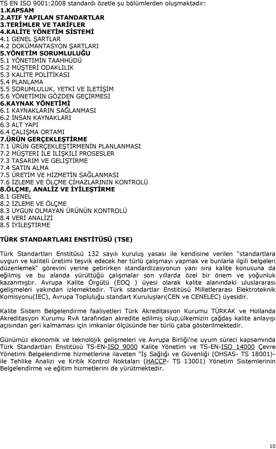 1 KAYNAKLARIN SAĞLANMASI 6.2 İNSAN KAYNAKLARI 6.3 ALT YAPI 6.4 ÇALIŞMA ORTAMI 7.ÜRÜN GERÇEKLEŞTİRME 7.1 ÜRÜN GERÇEKLEŞTİRMENİN PLANLANMASI 7.2 MÜŞTERİ İLE İLİŞKİLİ PROSESLER 7.