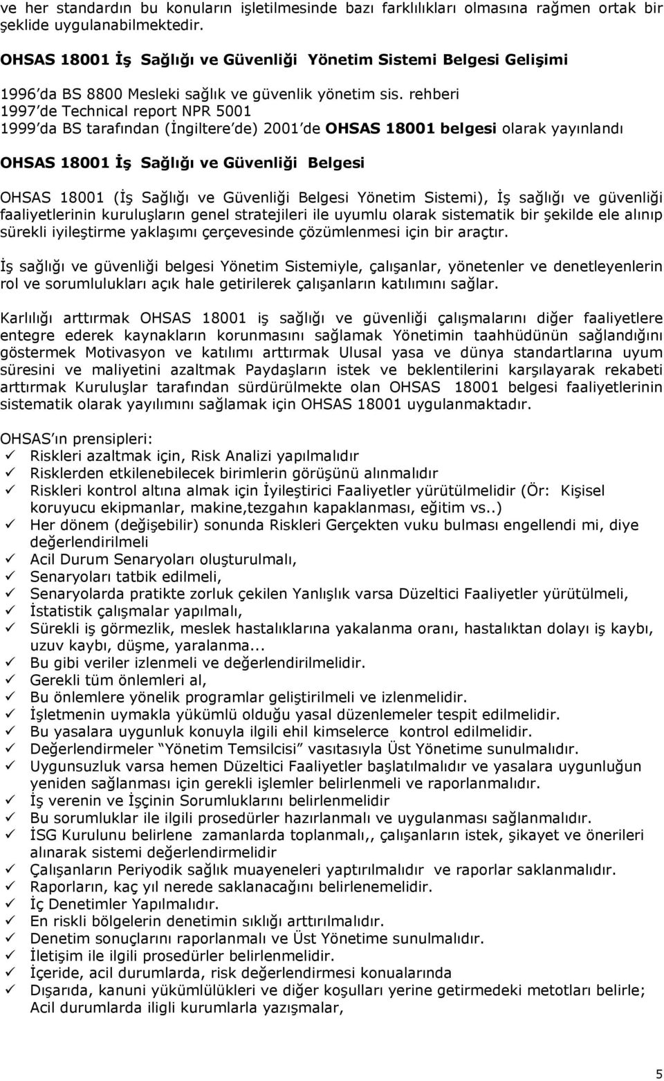 rehberi 1997 de Technical report NPR 5001 1999 da BS tarafından (İngiltere de) 2001 de OHSAS 18001 belgesi olarak yayınlandı OHSAS 18001 İş Sağlığı ve Güvenliği Belgesi OHSAS 18001 (İş Sağlığı ve