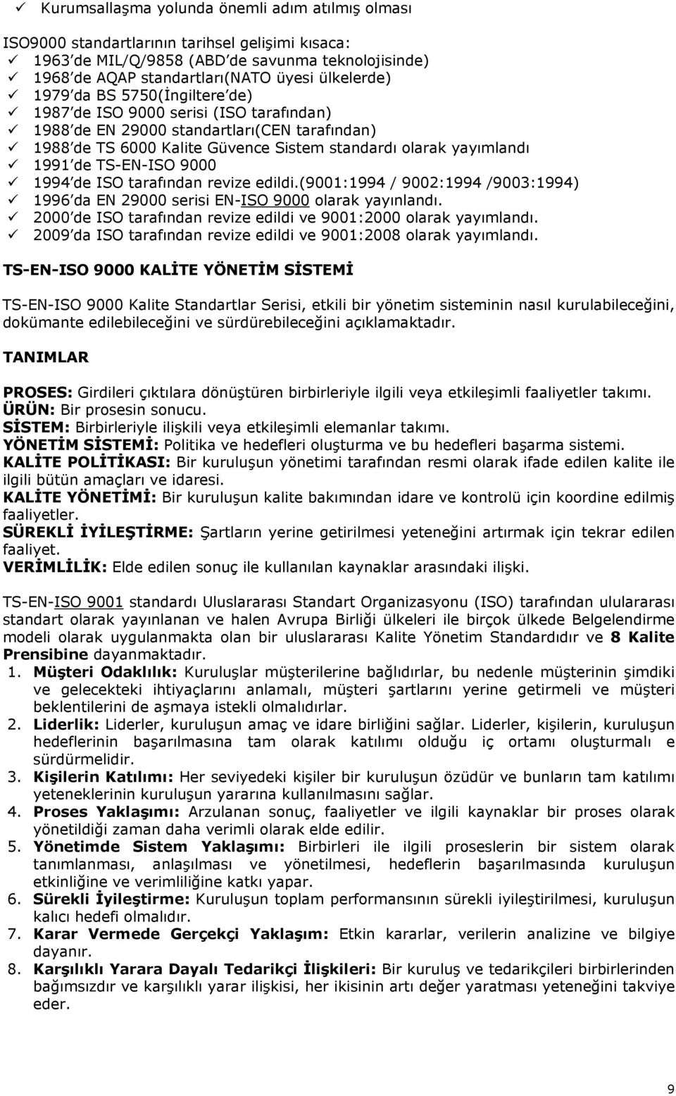 TS-EN-ISO 9000 1994 de ISO tarafından revize edildi.(9001:1994 / 9002:1994 /9003:1994) 1996 da EN 29000 serisi EN-ISO 9000 olarak yayınlandı.