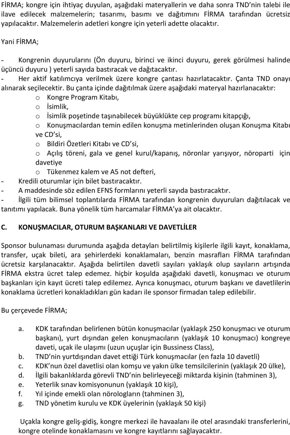 Yani FİRMA; - Kongrenin duyurularını (Ön duyuru, birinci ve ikinci duyuru, gerek görülmesi halinde üçüncü duyuru ) yeterli sayıda bastıracak ve dağıtacaktır.