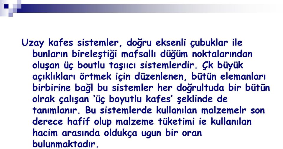 Çk büyük açıklıkları örtmek için düzenlenen, bütün elemanları birbirine bağl bu sistemler her doğrultuda bir