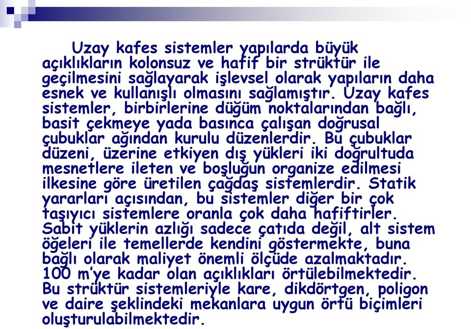 Bu çubuklar düzeni, üzerine etkiyen dış yükleri iki doğrultuda mesnetlere ileten ve boşluğun organize edilmesi ilkesine göre üretilen çağdaş sistemlerdir.