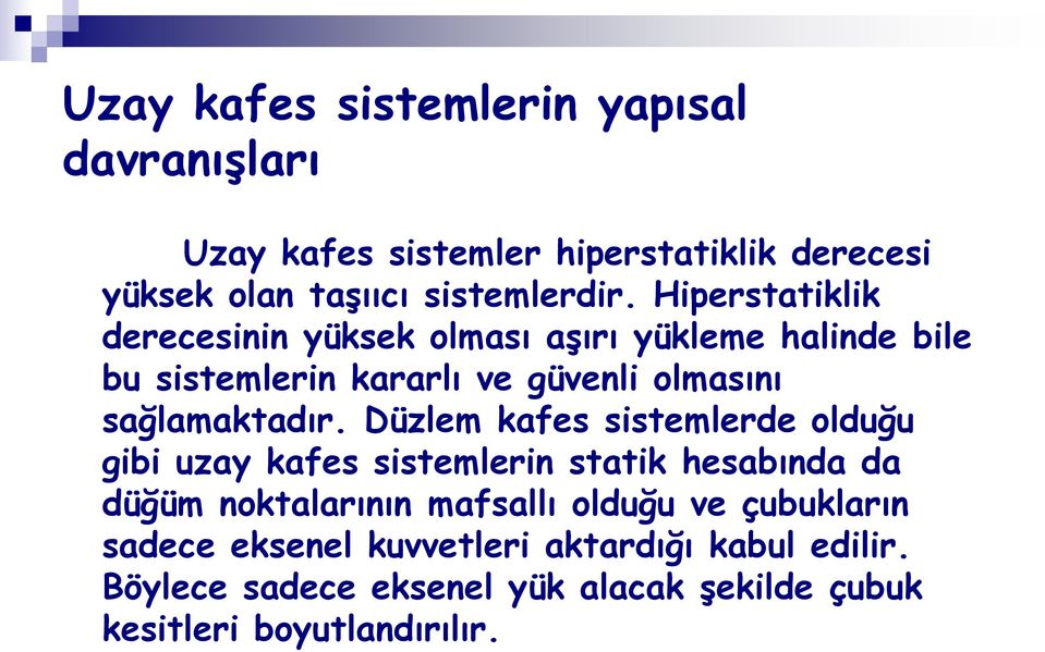 Düzlem kafes sistemlerde olduğu gibi uzay kafes sistemlerin statik hesabında da düğüm noktalarının mafsallı olduğu ve