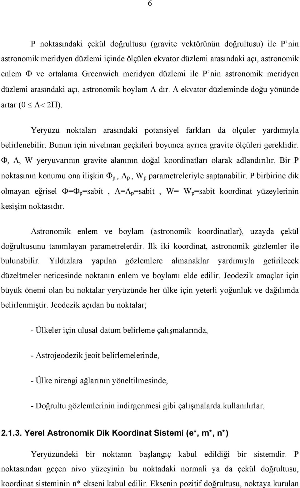 Yeryüzü noktaları arasındaki potansiyel farkları da ölçüler yardımıyla belirlenebilir. Bunun için nivelman geçkileri boyunca ayrıca gravite ölçüleri gereklidir.