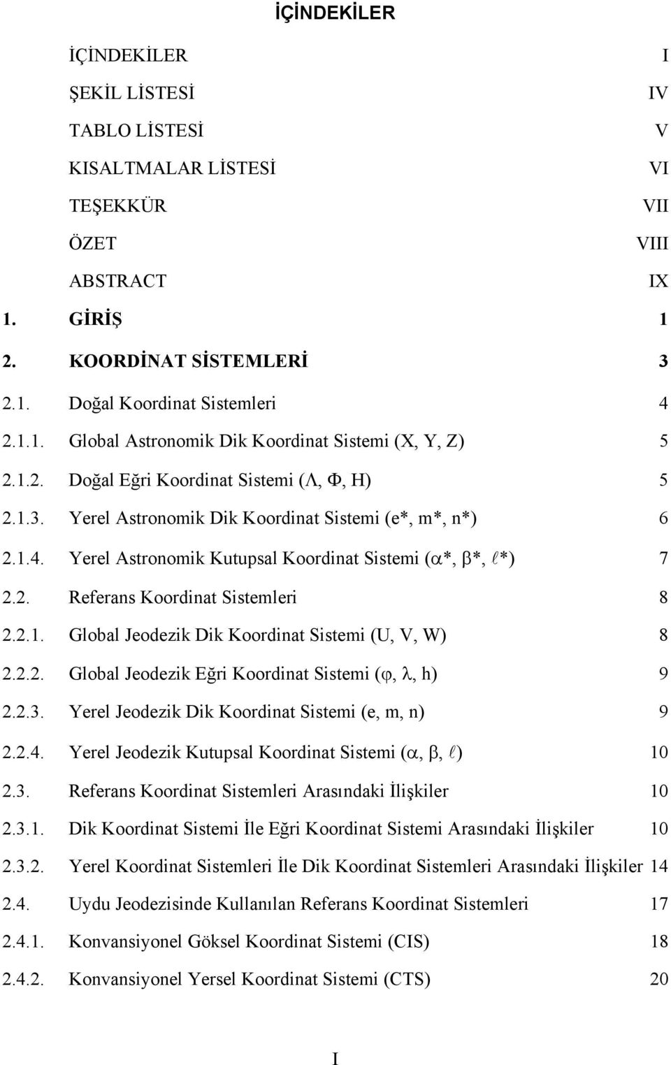 Yerel Astronomik Kutupsal Koordinat Sistemi (α*, β*, l*) 7.. Referans Koordinat Sistemleri 8... Global Jeodezik Dik Koordinat Sistemi (U, V, W) 8... Global Jeodezik Eğri Koordinat Sistemi (ϕ, λ, h) 9.