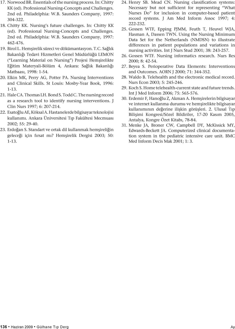 20. Elkin MK, Perry AG, Potter PA. Nursing Interventions and Clinical Skills. St Louis: Mosby-Year Book, 1996: 1-13. 21. Hale CA. Thomas LH. Bond S. Todd C.