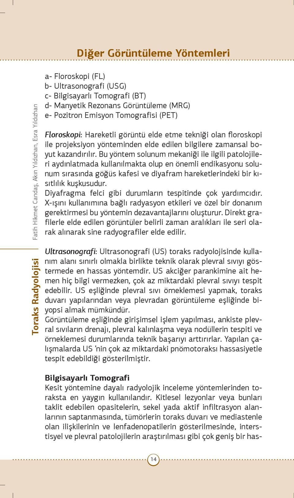 Bu yöntem solunum mekaniği ile ilgili patolojileri aydınlatmada kullanılmakta olup en önemli endikasyonu solunum sırasında göğüs kafesi ve diyafram hareketlerindeki bir kısıtlılık kuşkusudur.