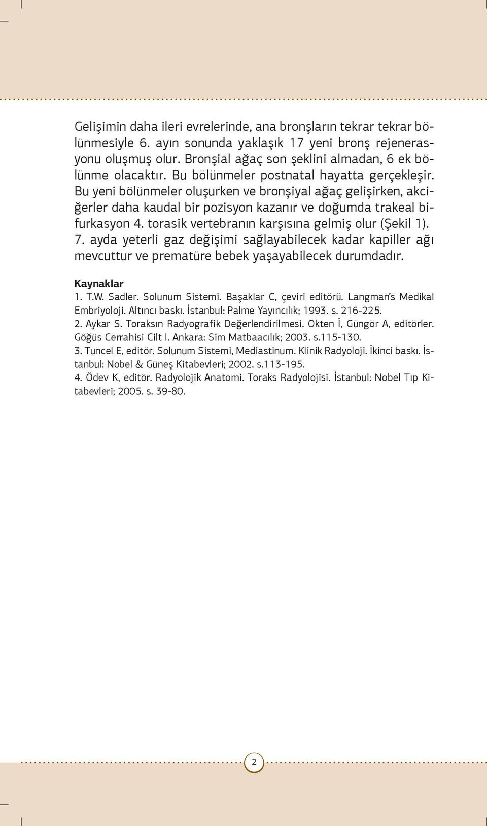 Bu yeni bölünmeler oluşurken ve bronşiyal ağaç gelişirken, akciğerler daha kaudal bir pozisyon kazanır ve doğumda trakeal bifurkasyon 4. torasik vertebranın karşısına gelmiş olur (Şekil 1). 7.