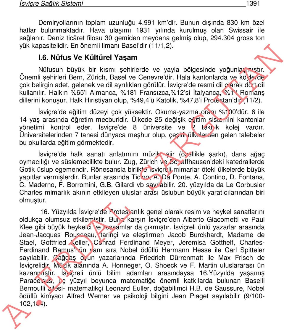 Nüfus Ve Kültürel Yaşam Nüfusun büyük bir kısmı şehirlerde ve yayla bölgesinde yoğunlaşmıştır. Önemli şehirleri Bern, Zürich, Basel ve Cenevre dir.