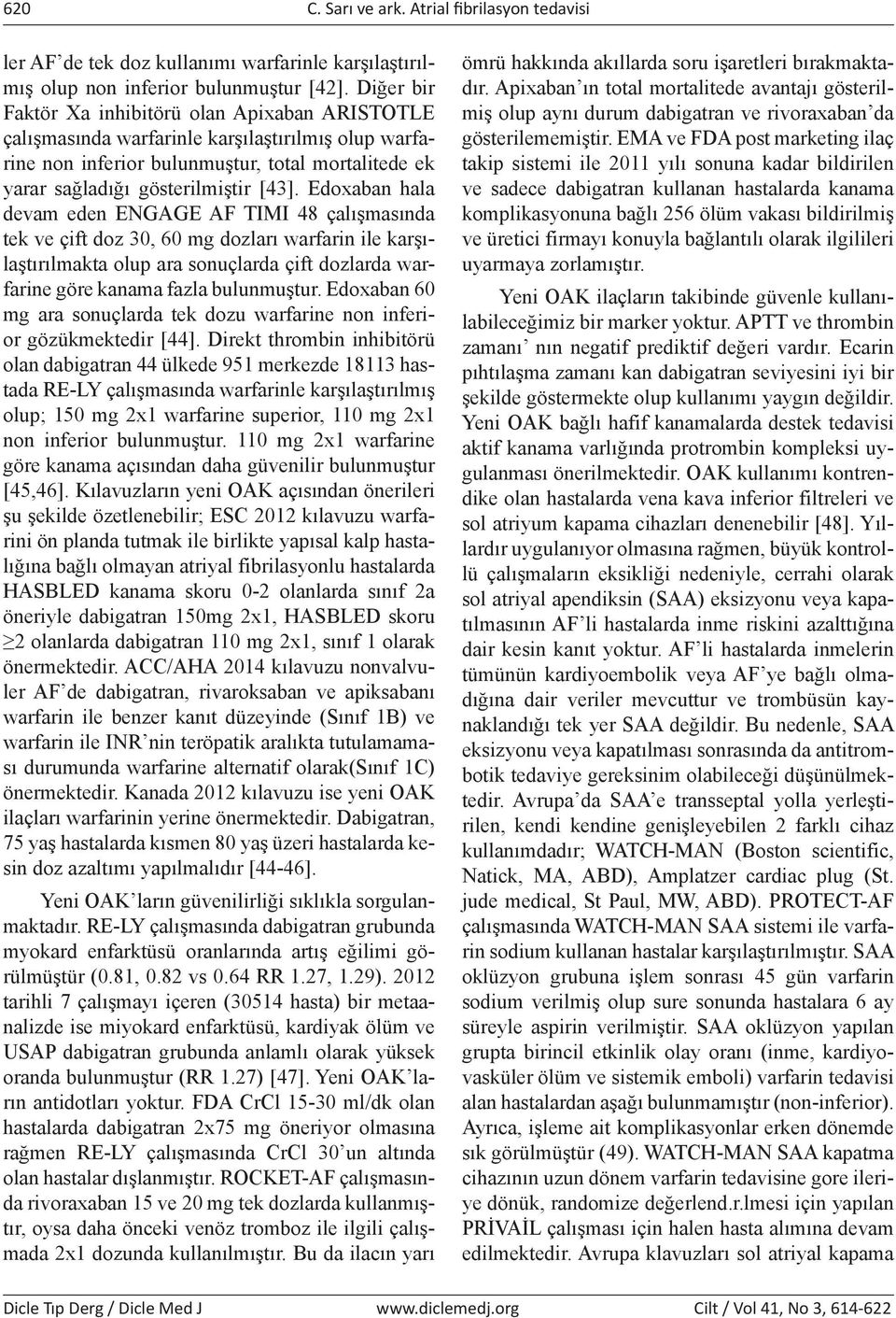 Edoxaban hala devam eden ENGAGE AF TIMI 48 çalışmasında tek ve çift doz 30, 60 mg dozları warfarin ile karşılaştırılmakta olup ara sonuçlarda çift dozlarda warfarine göre kanama fazla bulunmuştur.