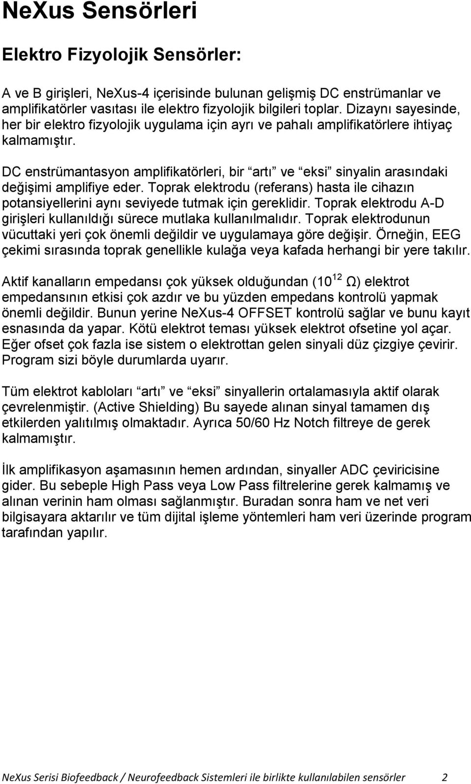 DC enstrümantasyon amplifikatörleri, bir artı ve eksi sinyalin arasındaki değişimi amplifiye eder. Toprak elektrodu (referans) hasta ile cihazın potansiyellerini aynı seviyede tutmak için gereklidir.