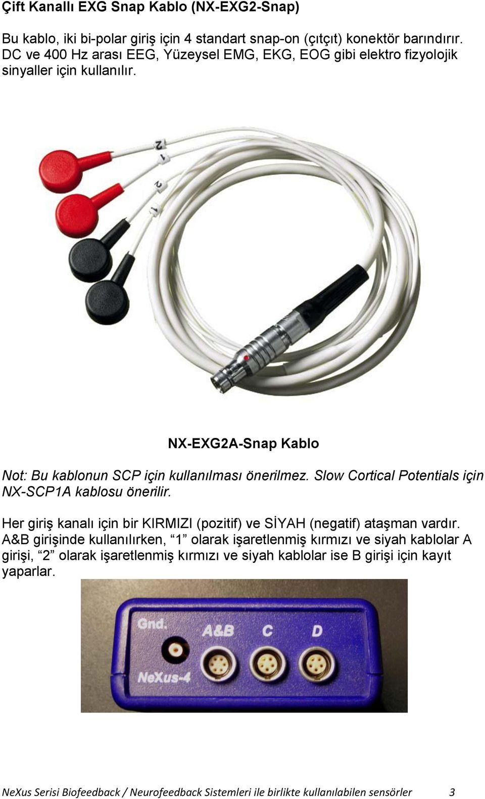 Slow Cortical Potentials için NX-SCP1A kablosu önerilir. Her giriş kanalı için bir KIRMIZI (pozitif) ve SİYAH (negatif) ataşman vardır.
