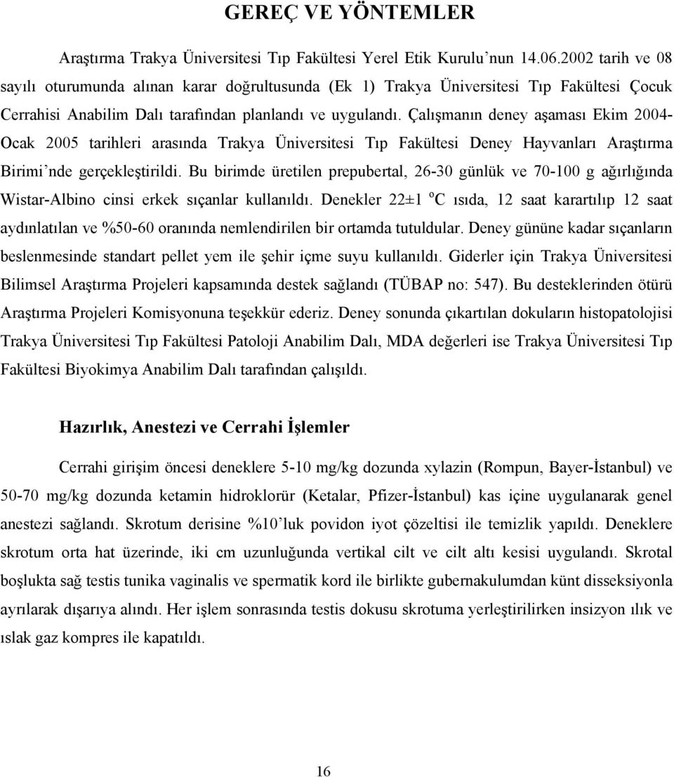 Çalışmanın deney aşaması Ekim 2004- Ocak 2005 tarihleri arasında Trakya Üniversitesi Tıp Fakültesi Deney Hayvanları Araştırma Birimi nde gerçekleştirildi.