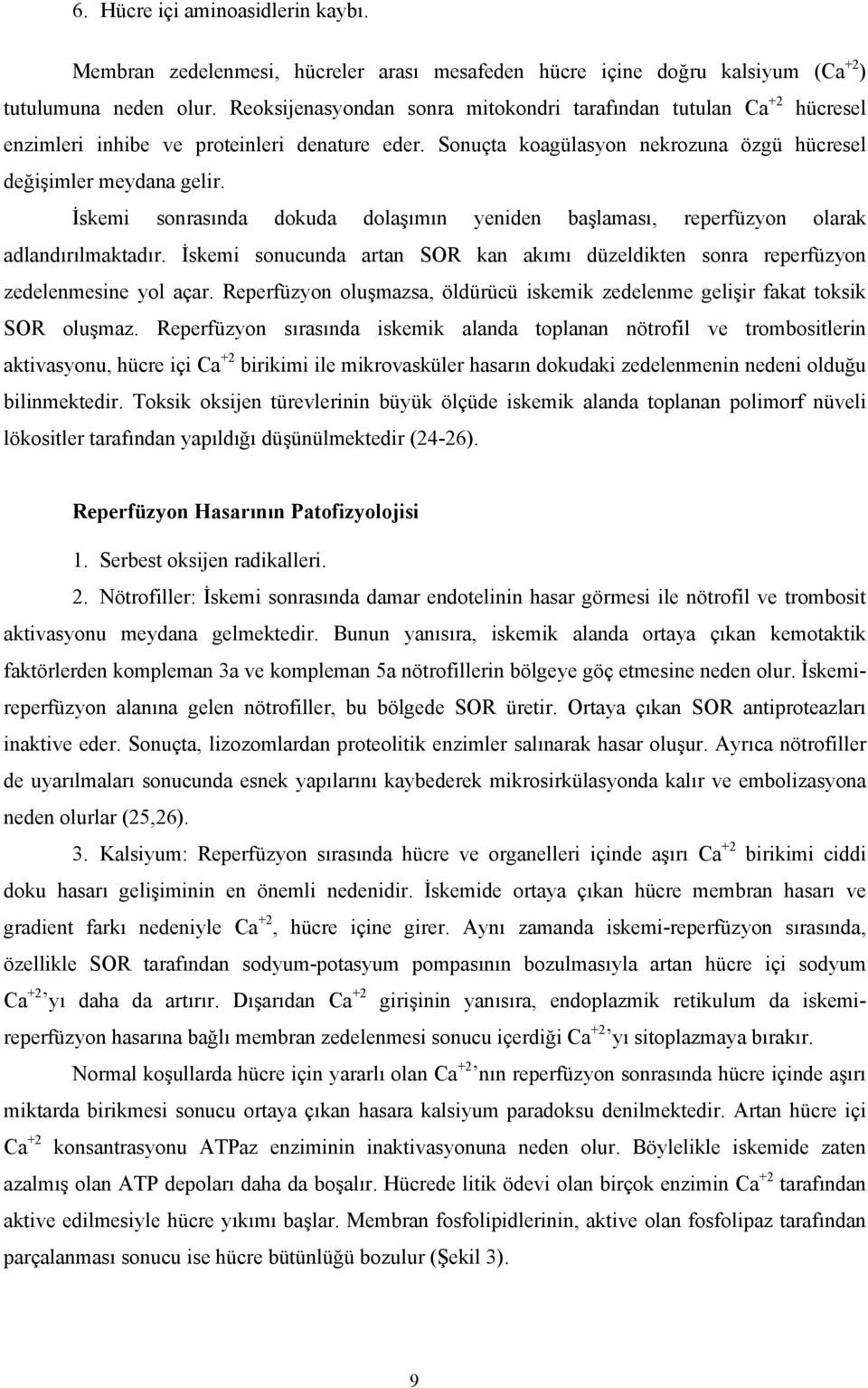 İskemi sonrasında dokuda dolaşımın yeniden başlaması, reperfüzyon olarak adlandırılmaktadır. İskemi sonucunda artan SOR kan akımı düzeldikten sonra reperfüzyon zedelenmesine yol açar.