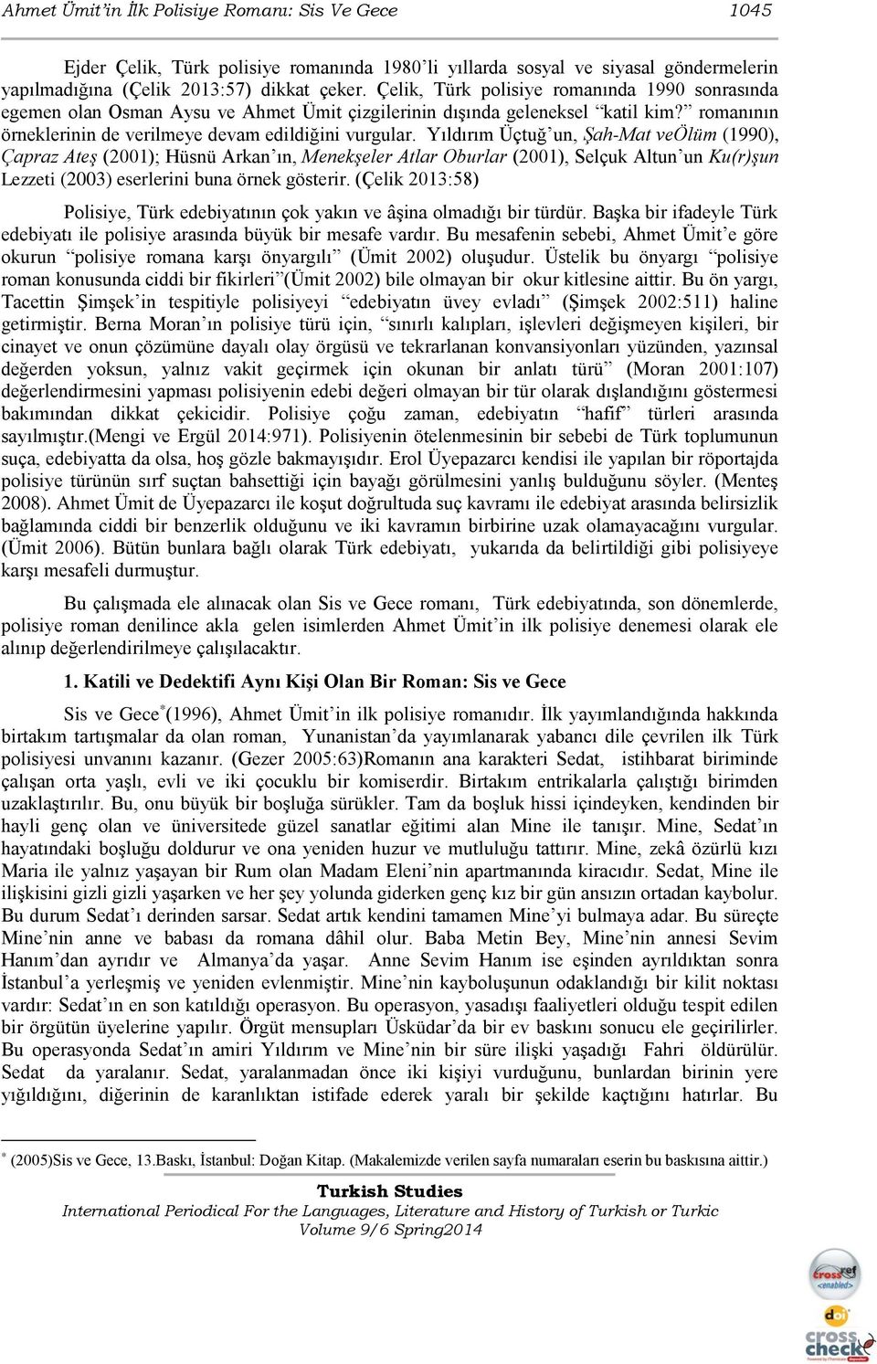 Yıldırım Üçtuğ un, Şah-Mat veölüm (1990), Çapraz Ateş (2001); Hüsnü Arkan ın, Menekşeler Atlar Oburlar (2001), Selçuk Altun un Ku(r)şun Lezzeti (2003) eserlerini buna örnek gösterir.