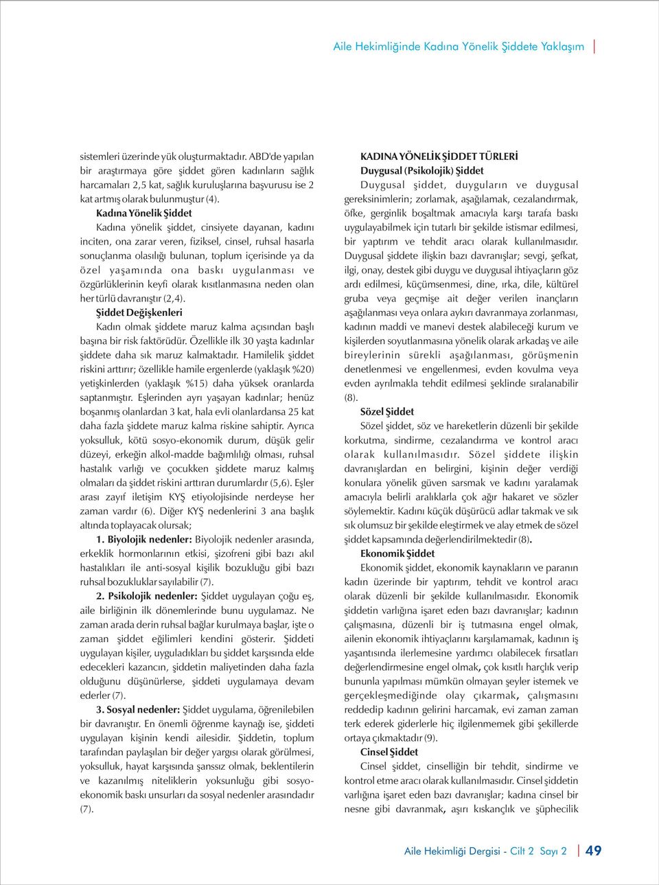 Kadına Yönelik Şiddet Kadına yönelik şiddet, cinsiyete dayanan, kadını inciten, ona zarar veren, fiziksel, cinsel, ruhsal hasarla sonuçlanma olasılığı bulunan, toplum içerisinde ya da özel yaşamında