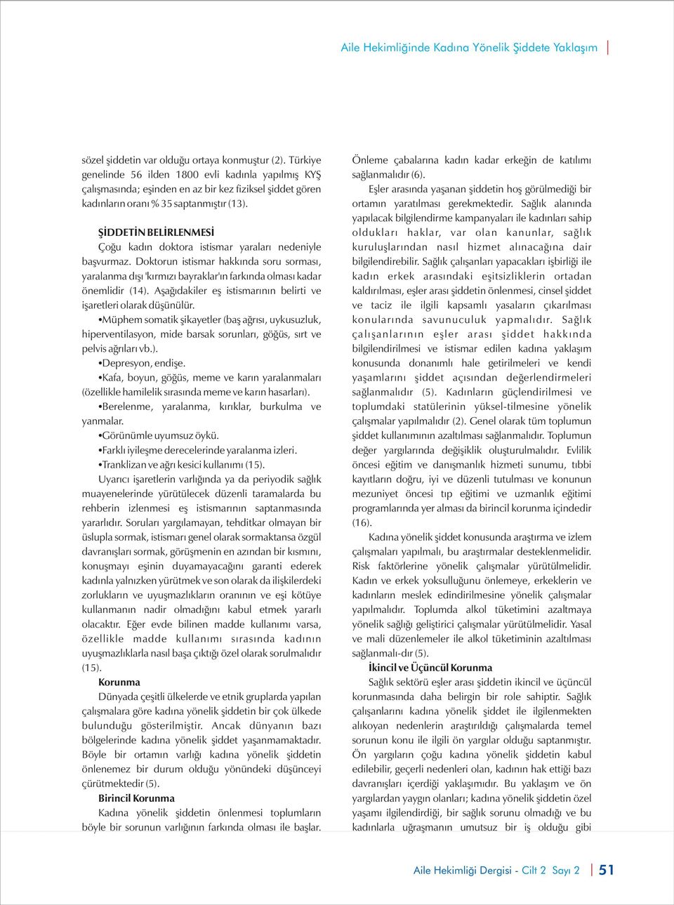 ŞİDDETİN BELİRLENMESİ Çoğu kadın doktora istismar yaraları nedeniyle başvurmaz. Doktorun istismar hakkında soru sorması, yaralanma dışı 'kırmızı bayraklar'ın farkında olması kadar önemlidir (14).