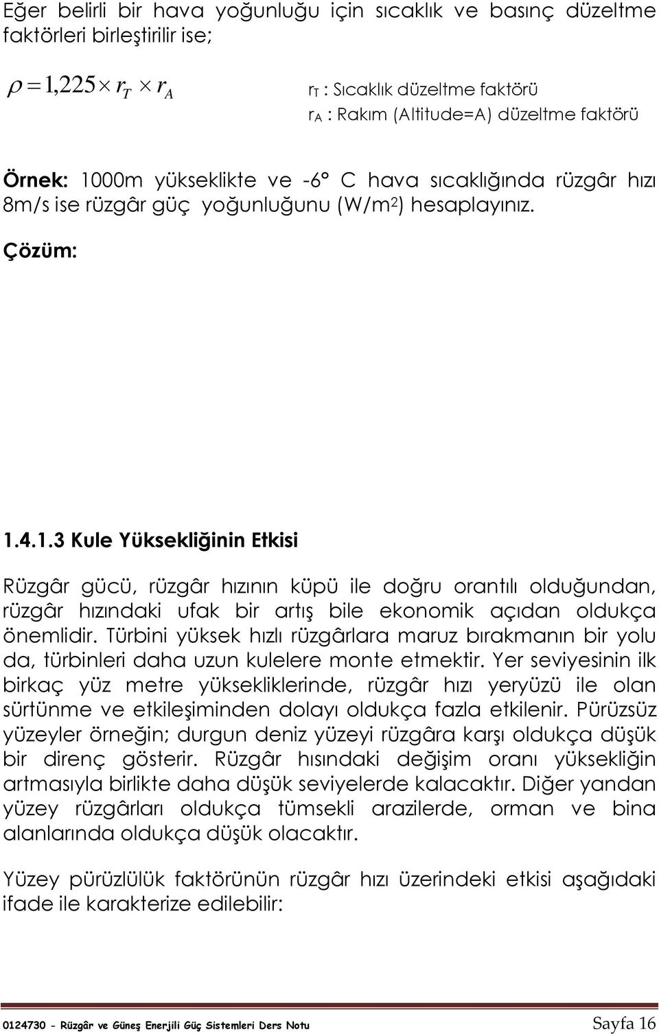 4.1. Kule Yüksekliğinin Etkisi Rüzgâr gücü, rüzgâr hızının küpü ile doğru orantılı olduğundan, rüzgâr hızındaki ufak bir artış bile ekonomik açıdan oldukça önemlidir.