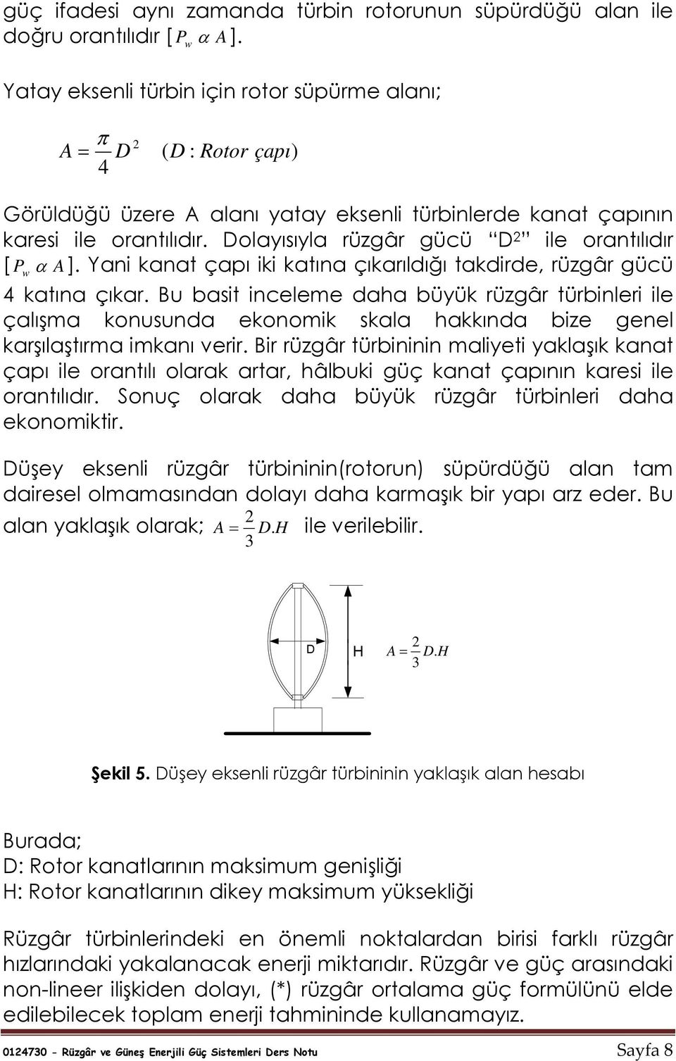 Dolayısıyla rüzgâr gücü D ile orantılıdır [ P w α A ]. Yani kanat çapı iki katına çıkarıldığı takdirde, rüzgâr gücü 4 katına çıkar.