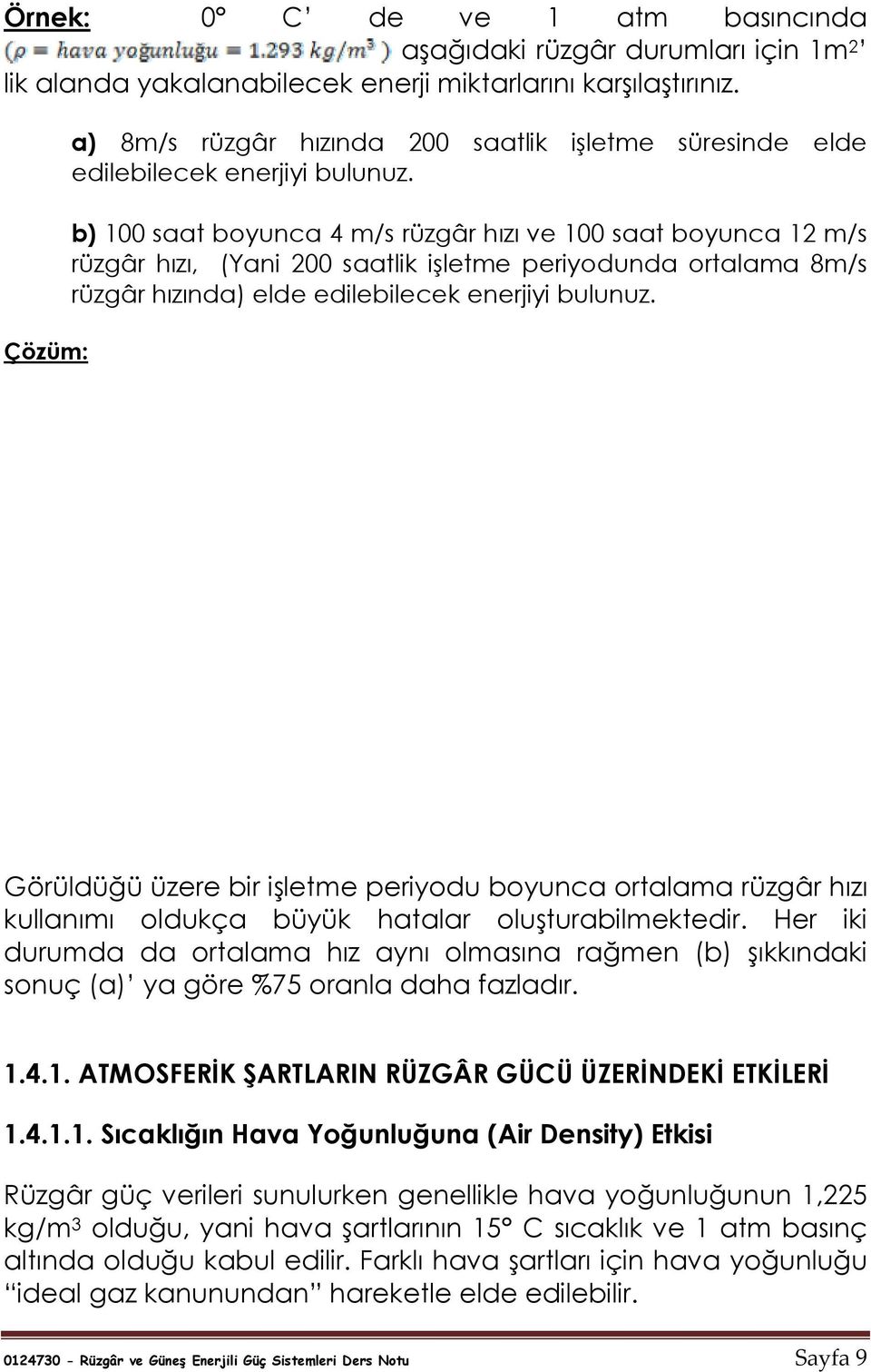 b) 1 saat boyunca 4 m/s rüzgâr hızı e 1 saat boyunca 1 m/s rüzgâr hızı, (Yani saatlik işletme periyodunda ortalama 8m/s rüzgâr hızında) elde edilebilecek enerjiyi bulunuz.