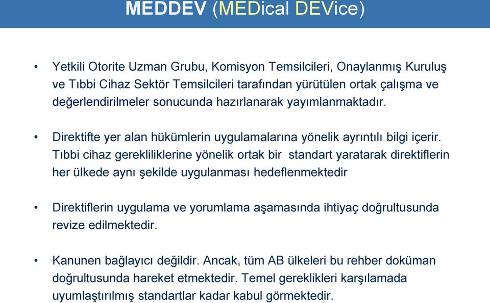 Tıbbi cihaz gerekliliklerine yönelik ortak bir standart yaratarak direktiflerin her ülkede aynı şekilde uygulanması hedeflenmektedir Direktiflerin uygulama ve yorumlama