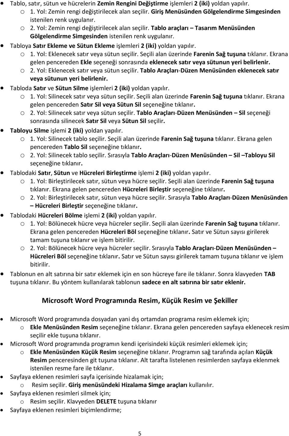 Tablo araçları Tasarım Menüsünden Gölgelendirme Simgesinden istenilen renk uygulanır. Tabloya Satır Ekleme ve Sütun Ekleme işlemleri 2 (iki) yoldan yapılır. o 1.