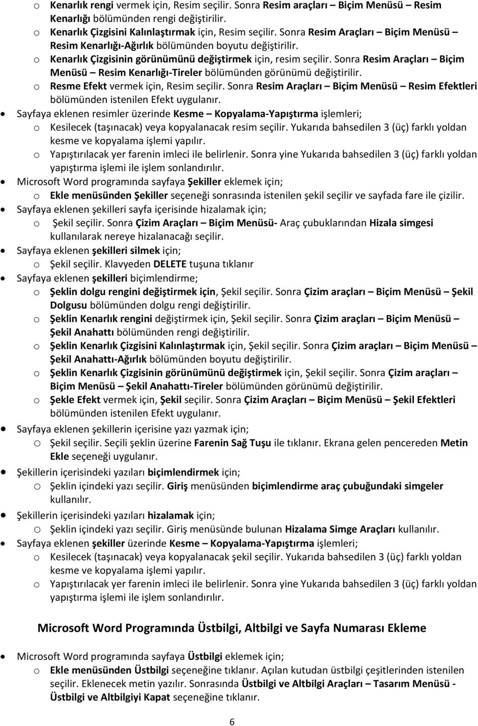 Sonra Resim Araçları Biçim Menüsü Resim Kenarlığı-Tireler bölümünden görünümü değiştirilir. o Resme Efekt vermek için, Resim seçilir.