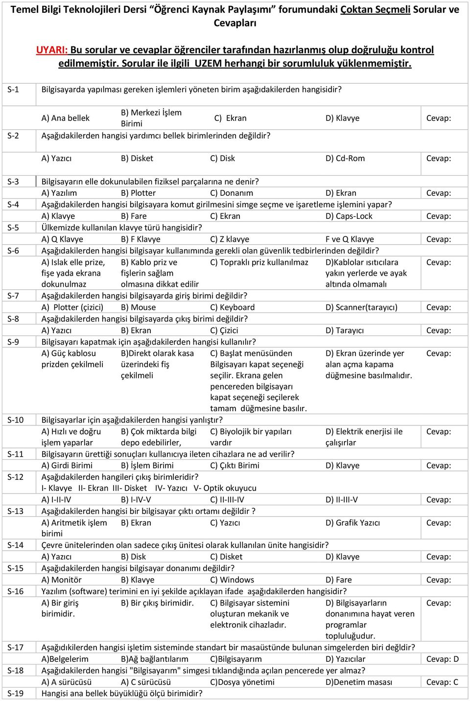 B) Merkezi İşlem A) Ana bellek C) Ekran D) Klavye Cevap: Birimi S-2 Aşağıdakilerden hangisi yardımcı bellek birimlerinden değildir?