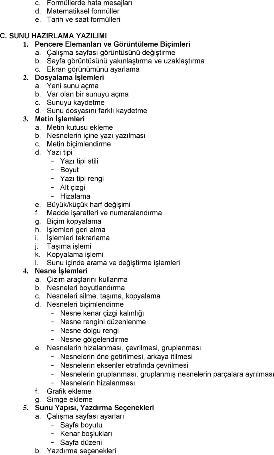 Sunuyu kaydetme d. Sunu dosyasını farklı kaydetme 3. Metin İşlemleri a. Metin kutusu ekleme b. Nesnelerin içine yazı yazılması c. Metin biçimlendirme d.