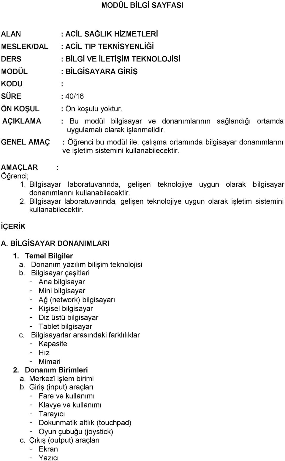 : Öğrenci bu modül ile; çalışma ortamında bilgisayar donanımlarını ve işletim sistemini kullanabilecektir. AMAÇLAR : Öğrenci; 1.