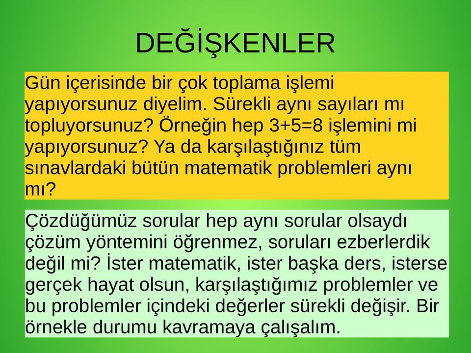 Çözdüğümüz sorular hep aynı sorular olsaydı çözüm yöntemini öğrenmez, soruları ezberlerdik değil mi?