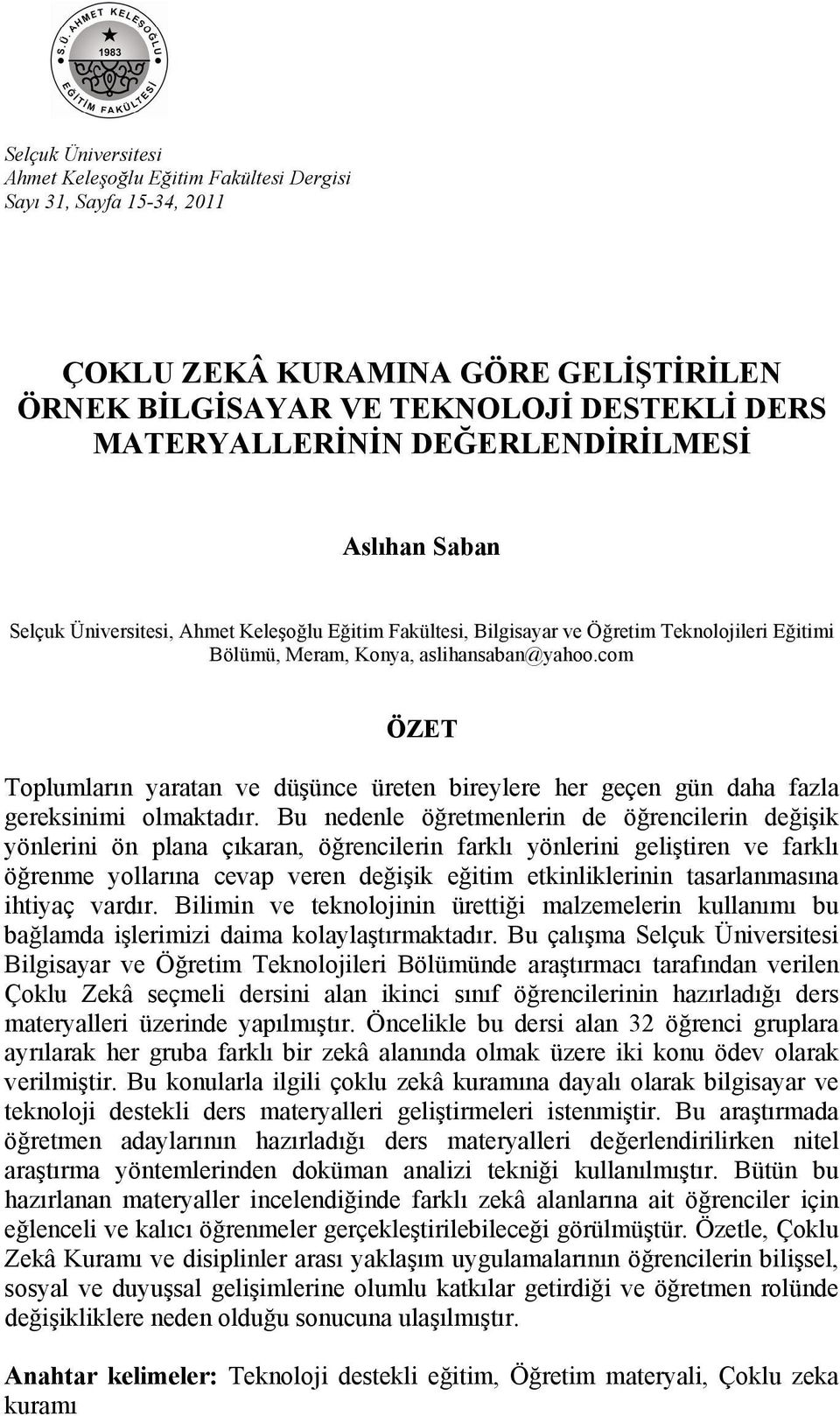 com ÖZET Toplumların yaratan ve düşünce üreten bireylere her geçen gün daha fazla gereksinimi olmaktadır.