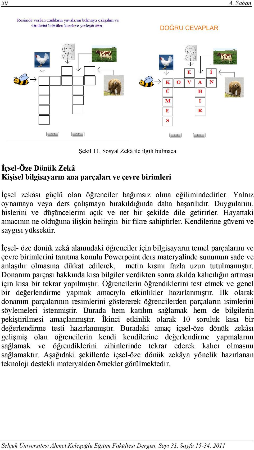 Hayattaki amacının ne olduğuna ilişkin belirgin bir fikre sahiptirler. Kendilerine güveni ve saygısı yüksektir.