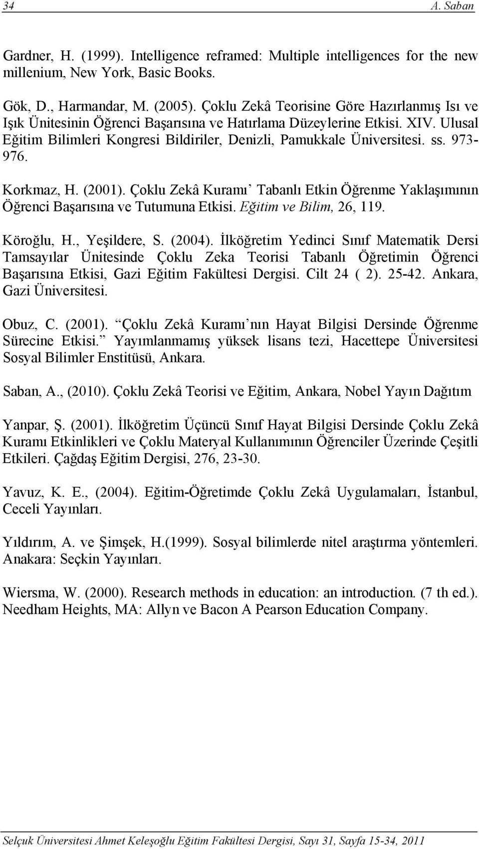 973-976. Korkmaz, H. (2001). Çoklu Zekâ Kuramı Tabanlı Etkin Öğrenme Yaklaşımının Öğrenci Başarısına ve Tutumuna Etkisi. Eğitim ve Bilim, 26, 119. Köroğlu, H., Yeşildere, S. (2004).