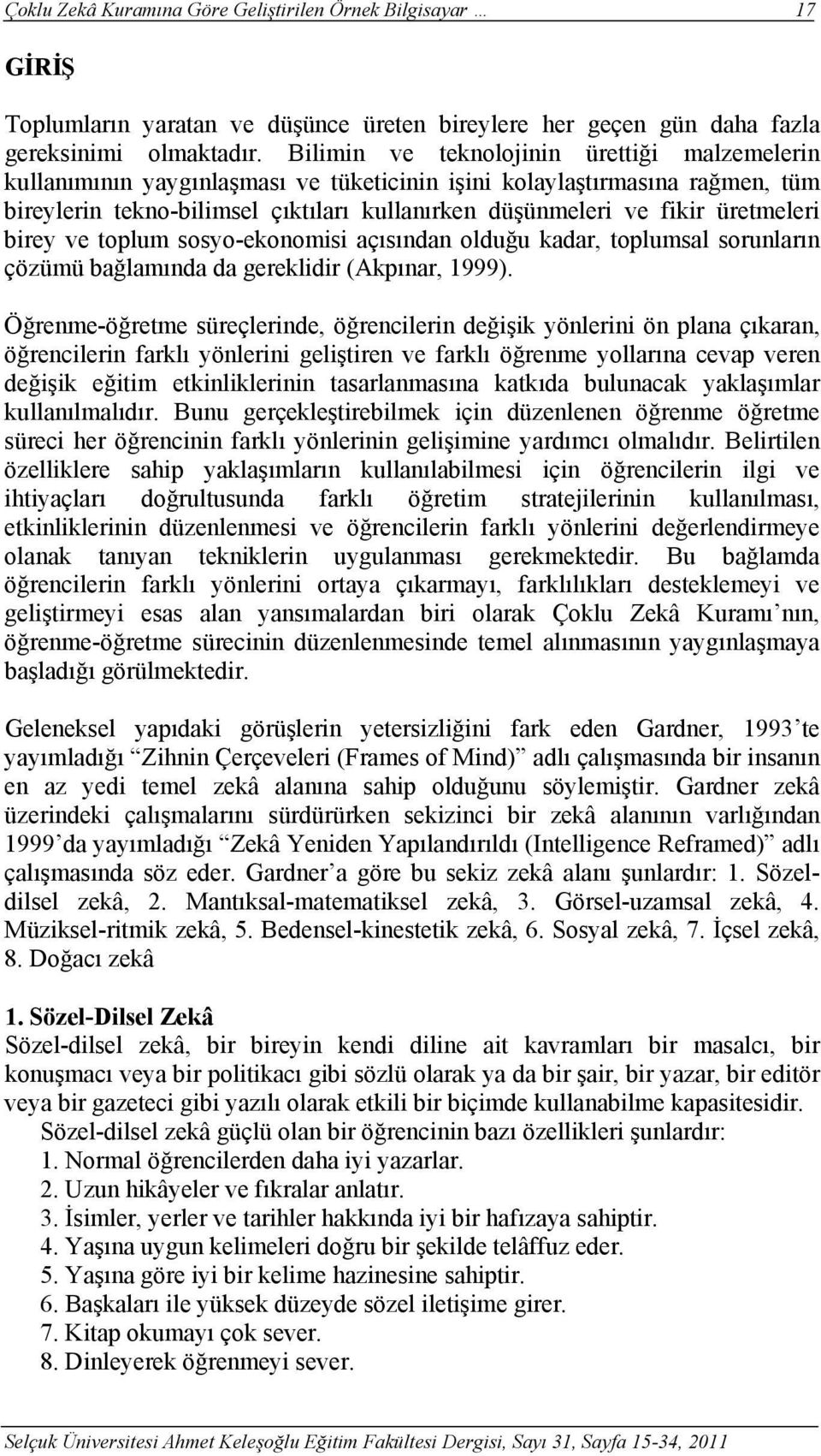 üretmeleri birey ve toplum sosyo-ekonomisi açısından olduğu kadar, toplumsal sorunların çözümü bağlamında da gereklidir (Akpınar, 1999).