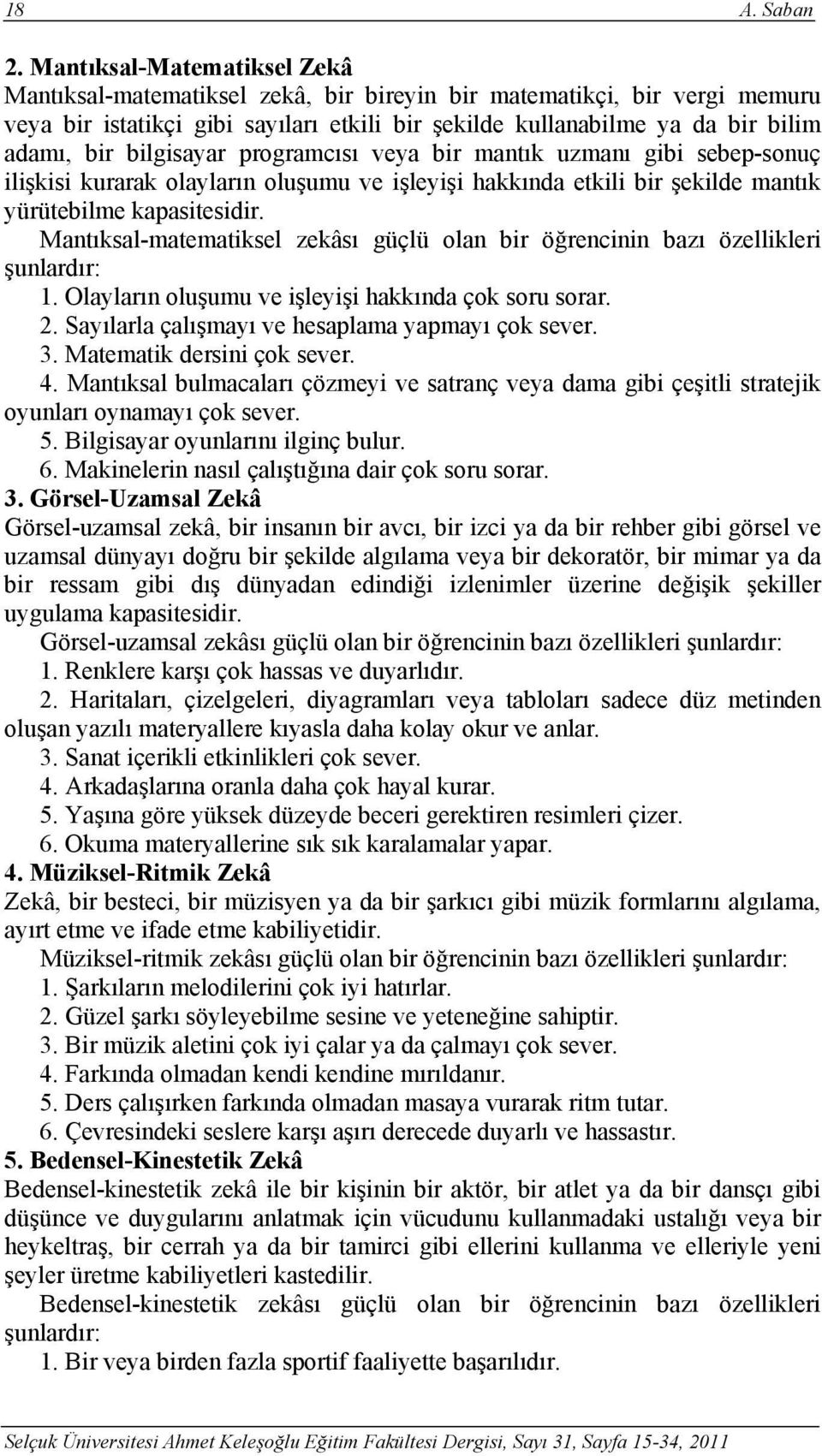 bilgisayar programcısı veya bir mantık uzmanı gibi sebep-sonuç ilişkisi kurarak olayların oluşumu ve işleyişi hakkında etkili bir şekilde mantık yürütebilme kapasitesidir.